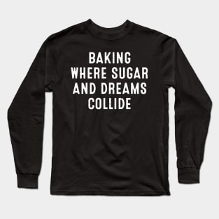 Baking Where Sugar and Dreams Collide Long Sleeve T-Shirt